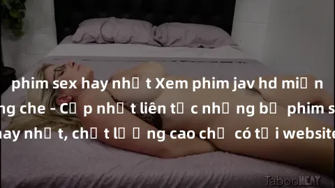 phim sex hay nhất Xem phim jav hd miễn phí đỉnh cao không che - Cập nhật liên tục những bộ phim sex hay nhất, chất lượng cao chỉ có tại website chuyên nghiệp hàng đầu.