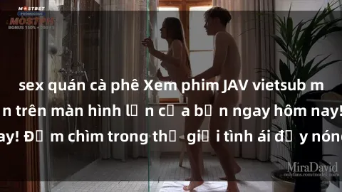 sex quán cà phê Xem phim JAV vietsub mới nhất và hấp dẫn trên màn hình lớn của bạn ngay hôm nay! Đắm chìm trong thế giới tình ái đầy nóng bỏng và kích thích.