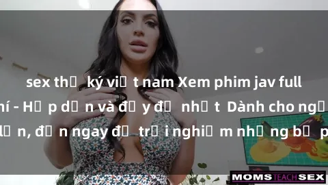 sex thư ký việt nam Xem phim jav full HD online miễn phí - Hấp dẫn và đầy đủ nhất  Dành cho người lớn, đến ngay để trải nghiệm những bộ phim hấp dẫn và hấp dẫn.
