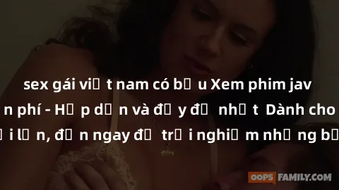 sex gái việt nam có bầu Xem phim jav full HD online miễn phí - Hấp dẫn và đầy đủ nhất  Dành cho người lớn, đến ngay để trải nghiệm những bộ phim hấp dẫn và hấp dẫn.