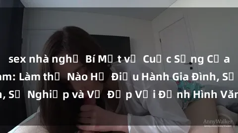 sex nhà nghỉ Bí Mật về Cuộc Sống Của Các MILF Việt Nam: Làm thế Nào Họ Điều Hành Gia Đình, Sự Nghiệp và Vẻ Đẹp Với Định Hình Văn Hóa Đương Đại