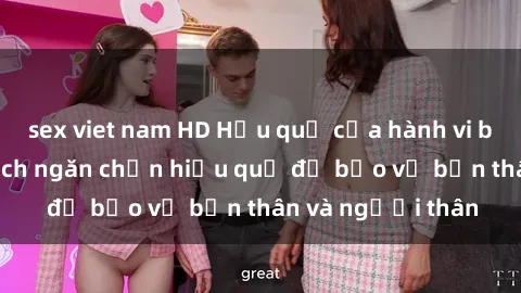 sex viet nam HD Hậu quả của hành vi bạo dâm sex và cách ngăn chặn hiệu quả để bảo vệ bản thân và người thân