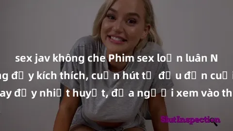 sex jav không che Phim sex loạn luân Nhật Bản: Hành động đầy kích thích, cuốn hút từ đầu đến cuối. Những cảnh quay đầy nhiệt huyết, đưa người xem vào thế giới độc đáo của tình thân. Đừng bỏ lỡ!