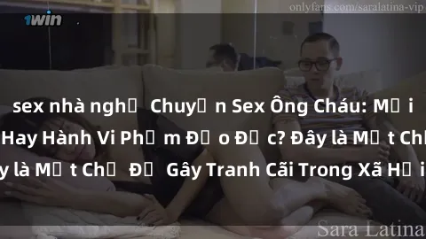 sex nhà nghỉ Chuyện Sex Ông Cháu: Mối Quan Hệ Gia Đình Hay Hành Vi Phạm Đạo Đức? Đây là Một Chủ Đề Gây Tranh Cãi Trong Xã Hội Hiện Nay.
