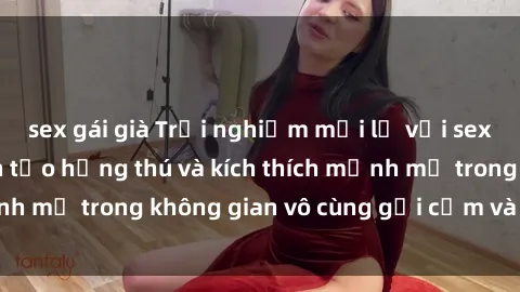 sex gái già Trải nghiệm mới lạ với sex phòng tắm - Cách tạo hứng thú và kích thích mạnh mẽ trong không gian vô cùng gợi cảm và lãng mạn
