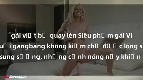 gái việt bị quay lén Siêu phẩm gái Việt tham gia trong buổi gangbang không kiềm chế được lòng sung sướng, những cảnh nóng nảy khiến ai cũng phải mãn nhãn