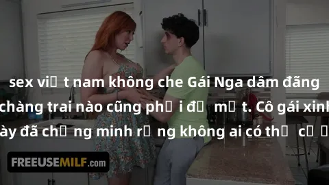 sex việt nam không che Gái Nga dâm đãng khiến tim bất cứ chàng trai nào cũng phải đỏ mặt. Cô gái xinh đẹp này đã chứng minh rằng không ai có thể cưỡng lại khi cô làm tình đắm say.