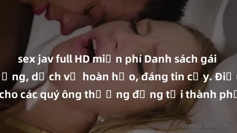 sex jav full HD miễn phí Danh sách gái call girl vip chất lượng, dịch vụ hoàn hảo, đáng tin cậy. Điều hấp dẫn cho các quý ông thượng đẳng tại thành phố. Hãy nhấc máy và đặt lịch ngay!