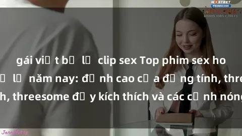 gái việt bị lộ clip sex Top phim sex hot nhất không thể bỏ lỡ năm nay: đỉnh cao của đồng tính, threesome đầy kích thích và các cảnh nóng đang gây sốt!