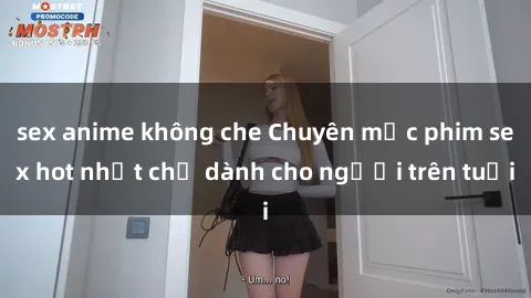 sex anime không che Chuyên mục phim sex hot nhất chỉ dành cho người trên tuổi