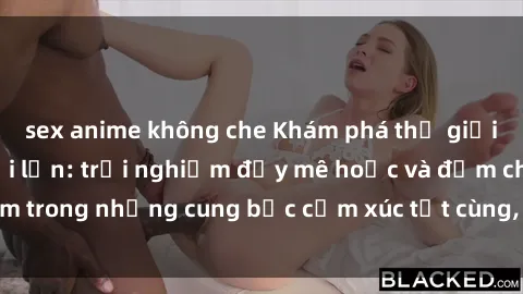 sex anime không che Khám phá thế giới mới với sex người lớn: trải nghiệm đầy mê hoặc và đắm chìm trong những cung bậc cảm xúc tột cùng, hứng khởi và cuốn hút.