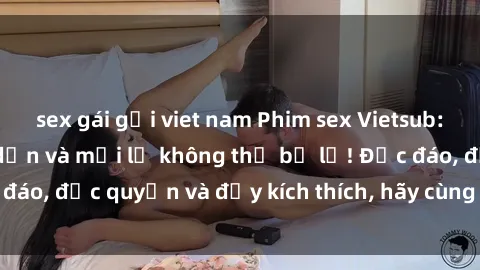 sex gái gọi viet nam Phim sex Vietsub: Trải nghiệm hấp dẫn và mới lạ không thể bỏ lỡ! Độc đáo, độc quyền và đầy kích thích, hãy cùng khám phá ngay!
