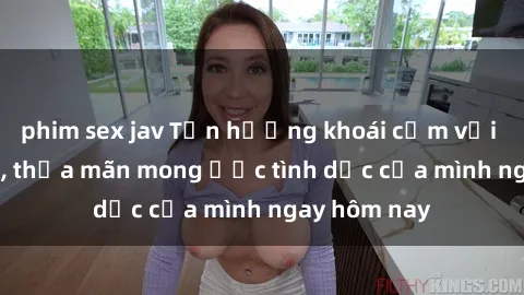 phim sex jav Tận hưởng khoái cảm với gái xinh sex, thỏa mãn mong ước tình dục của mình ngay hôm nay