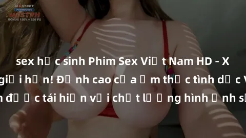 sex học sinh Phim Sex Việt Nam HD - Xem ngay và không giới hạn! Đỉnh cao của ẩm thực tình dục Việt Nam được tái hiện với chất lượng hình ảnh sắc nét. Hãy thưởng thức ngay!