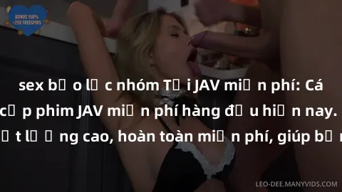 sex bạo lực nhóm Tải JAV miễn phí: Các trang web cung cấp phim JAV miễn phí hàng đầu hiện nay. Các tác phẩm chất lượng cao, hoàn toàn miễn phí, giúp bạn thỏa mãn niềm đam mê mà không tốn kém.