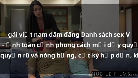 gái việt nam dâm đãng Danh sách sex Việt Nam không che - Ảnh toàn cảnh phong cách mới đầy quyến rũ và nóng bỏng, cực kỳ hấp dẫn, không thể bỏ qua!