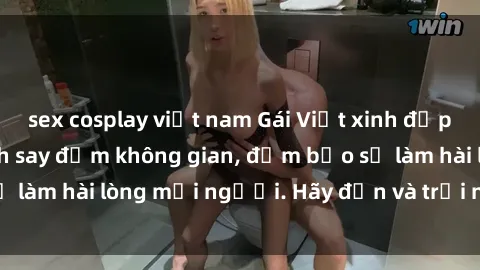 sex cosplay việt nam Gái Việt xinh đẹp, nồng nàn làm tình say đắm không gian, đảm bảo sẽ làm hài lòng mọi người. Hãy đến và trải nghiệm ngay!