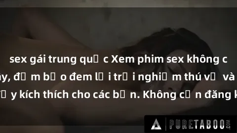 sex gái trung quốc Xem phim sex không che miễn phí tại đây, đảm bảo đem lại trải nghiệm thú vị và đầy kích thích cho các bạn. Không cần đăng ký, hoàn toàn miễn phí.