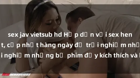 sex jav vietsub hd Hấp dẫn với sex hentai vietsub mới nhất, cập nhật hàng ngày để trải nghiệm những bộ phim đầy kích thích và hấp dẫn.